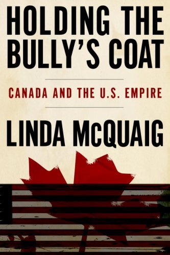 Holding The Bullys Coat Canada And The Us Empire 1st Edition Linda Mcquaig