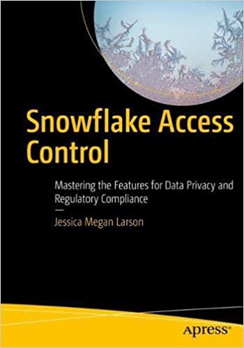 Snowflake Access Control Mastering The Features For Data Privacy And Regulatory Compliance 1st Ed Larson