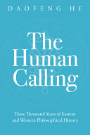 The Human Calling Three Thousand Years Of Eastern And Western Philosophical History Daofeng He