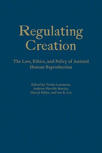 Regulating Creation The Law Ethics And Policy Of Assisted Human Reproduction 1st Edition Trudo Lemmens Editor