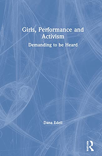 Girls Performance And Activism Demanding To Be Heard 1st Edition Dana Edell