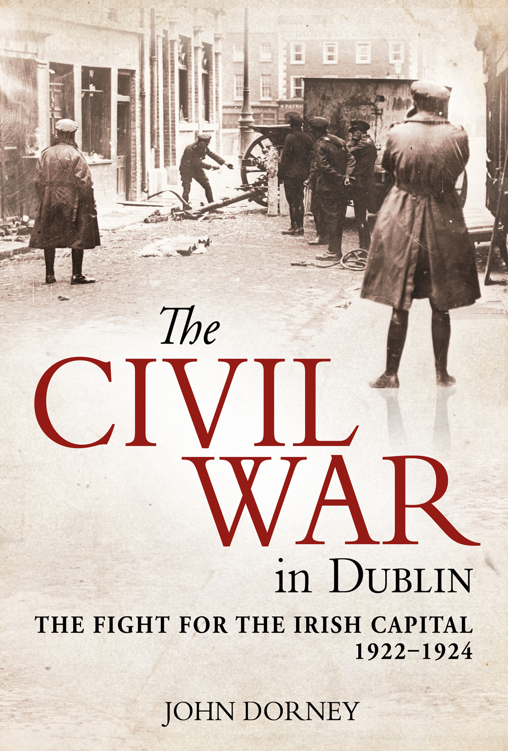 The Civil War In Dublin The Fight For The Irish Capital 1922 1924 I John Dorney