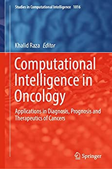 Computational Intelligence In Oncology Applications In Diagnosis Prognosis And Therapeutics Of Cancers Khalid Raza