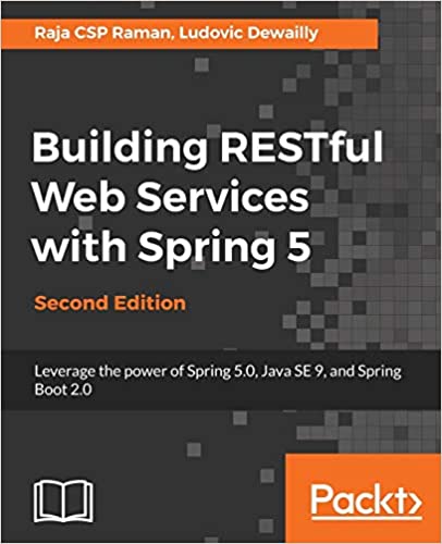 Building Restful Web Services With Spring 5 Leverage The Power Of Spring 50 Java Se 9 And Spring Boot 20 2nd Edition 2nd Edition Raja Csp Raman