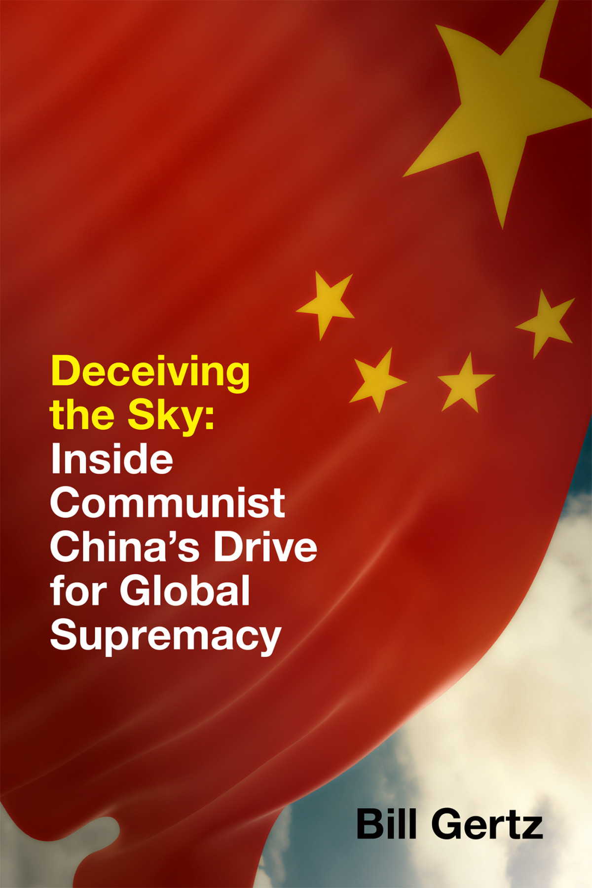 Deceiving The Sky Inside Communist Chinas Drive For Global Supremacy Bill Gertz