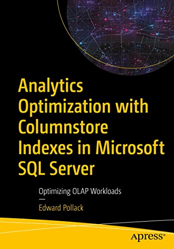 Analytics Optimization With Columnstore Indexes In Microsoft Sql Server Optimizing Olap Workloads Edward Pollack