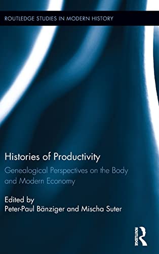 Histories Of Productivity Genealogical Perspectives On The Body And Modern Economy 1st Edition Peterpaul Banziger Editor