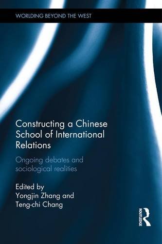 Constructing A Chinese School Of International Relations Ongoing Debates And Sociological Realities 1st Edition Yongjin Zhang Editor
