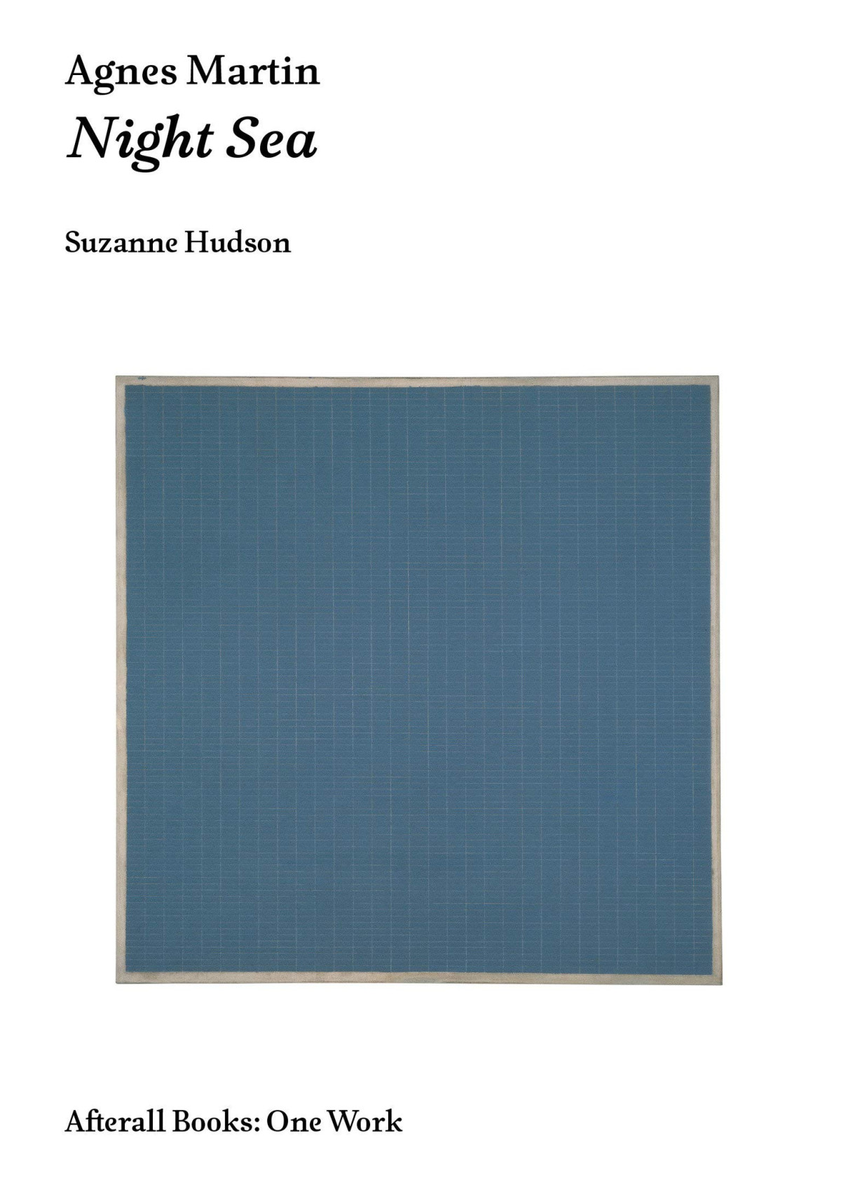 Agnes Martin Night Sea Afterall Books One Work Suzanne P Hudson