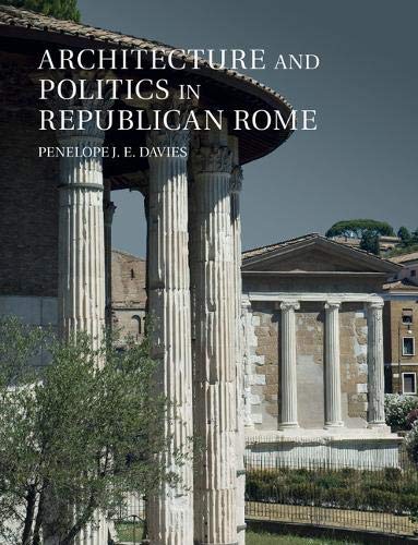 Penelope Davis 2017 Architecture And Politics In Republican Rome Penelope J E Davis