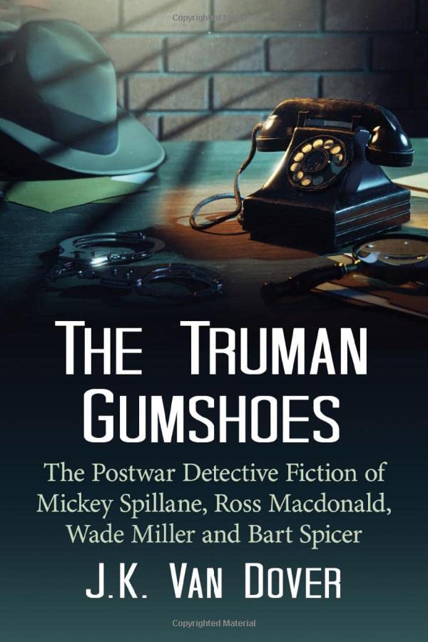 The Truman Gumshoes The Postwar Detective Fiction Of Mickey Spillane Ross Macdonald Wade Miller And Bart Spicer Jk Van Dover