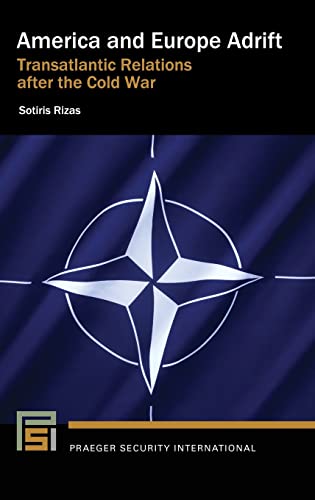 America And Europe Adrift Transatlantic Relations After The Cold War Sotiris Rizas