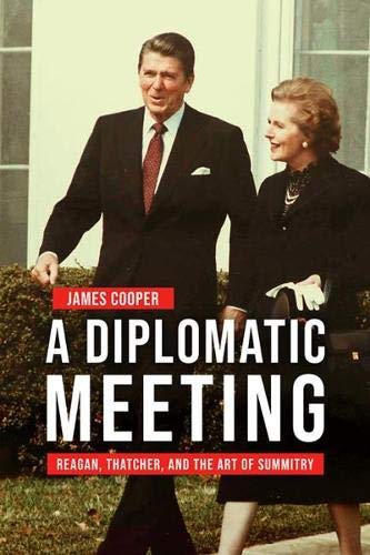 A Diplomatic Meeting Reagan Thatcher And The Art Of Summitry James Cooper