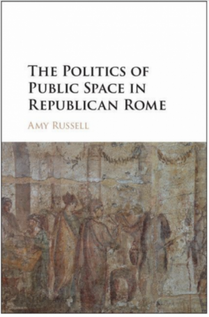 Amy Russell 2016 The Politics Of Public Space In Republican Rome Amy Russell