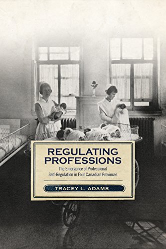 Regulating Professions The Emergence Of Professional Selfregulation In Four Canadian Provinces Tracey Lynn Adams