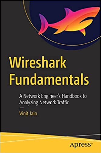 Wireshark Fundamentals A Network Engineers Handbook To Analyzing Network Traffic 1st Edition Vinit Jain