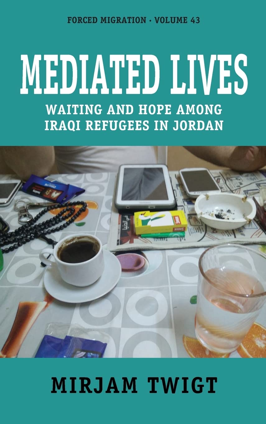 Mediated Lives Waiting And Hope Among Iraqi Refugees In Jordan 1st Edition Mirjam Twigt