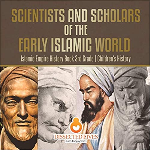 Scientists And Scholars Of The Early Islamic World Islamic Empire History Book 3rd Grade Childrens History Professor