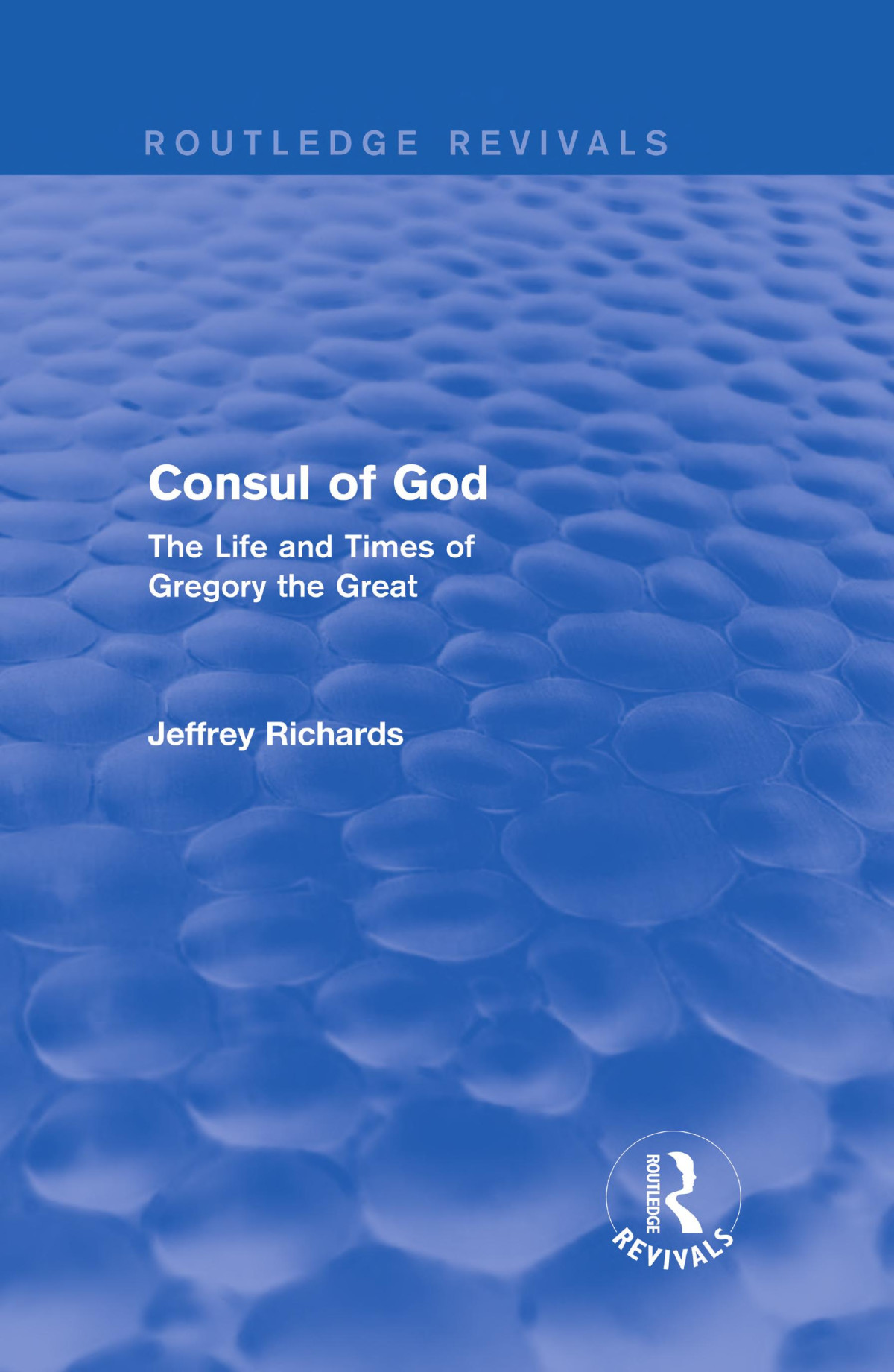 Consul Of God The Life And Times Of Gregory The Great Reprint Jeffrey Richards
