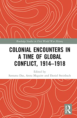 Colonial Encounters In A Time Of Global Conflict 19141918 1st Edition Santanu Das Editor