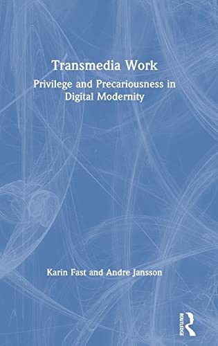 Transmedia Work Privilege And Precariousness In Digital Modernity 1st Edition Karin Fast