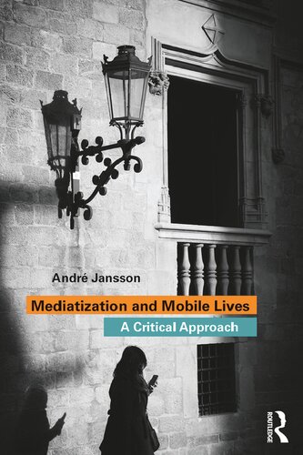 Mediatization And Mobile Lives A Critical Approach 1st Edition Andre Jansson