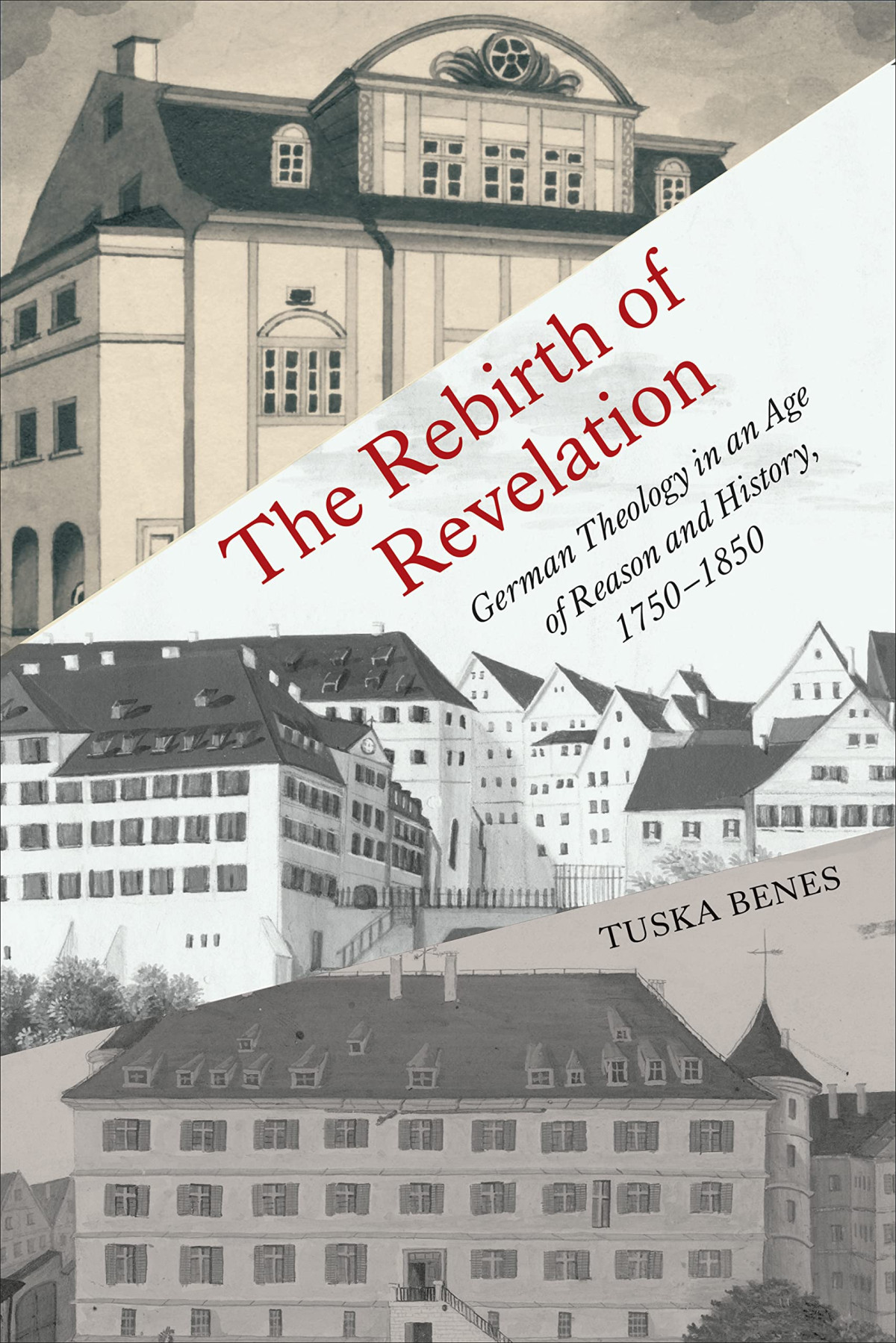 The Rebirth Of Revelation German Theology In An Age Of Reason And History 17501850 Tuska Benes