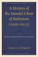 A History Of The Handel Choir Of Baltimore 19352013 Music Spread Thy Voice Around Carl B Schmidt