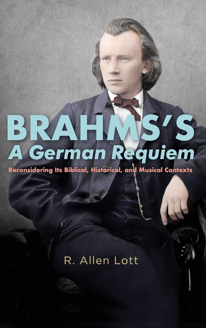 Brahmss A German Requiem Reconsidering Its Biblical Historical And Musical Contexts Illustrated R Allen Lott