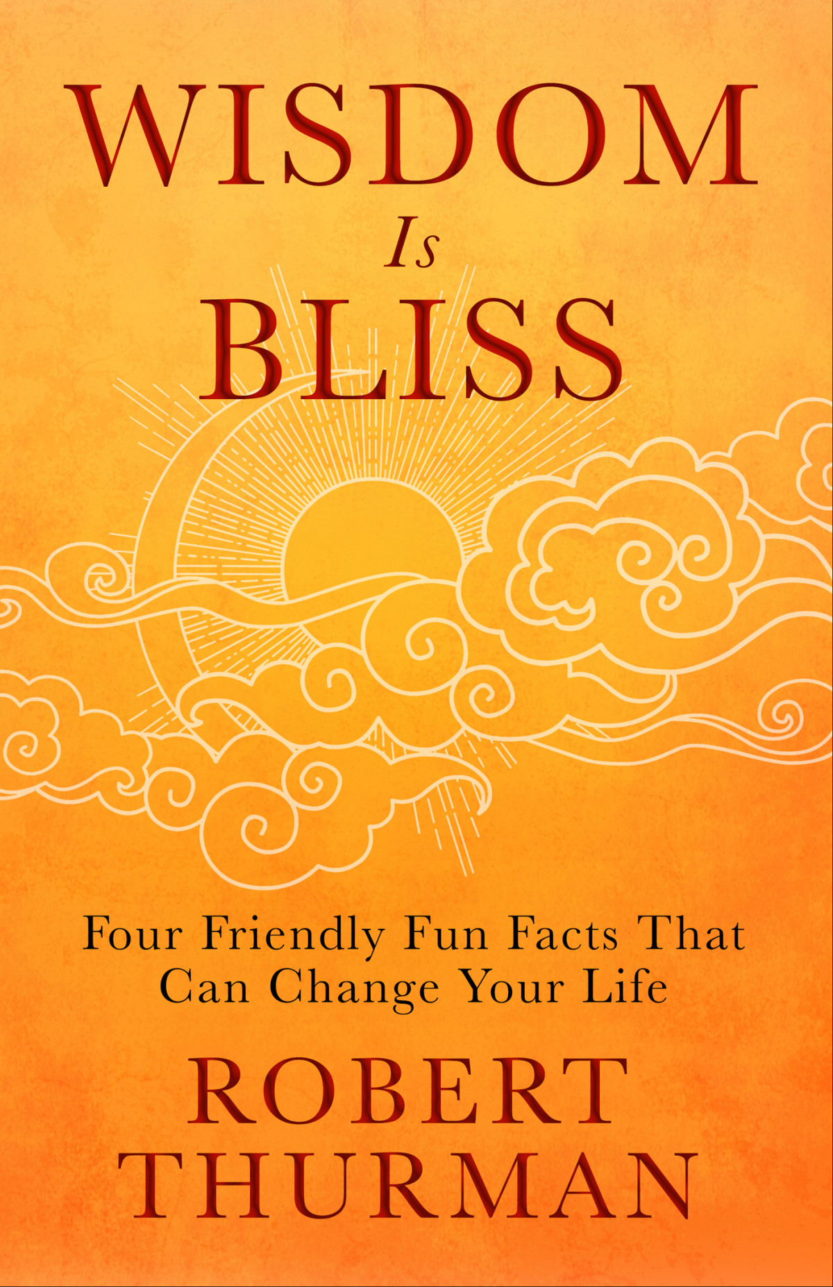 Wisdom Is Bliss Four Friendly Fun Facts That Can Change Your Life Robert Thurman