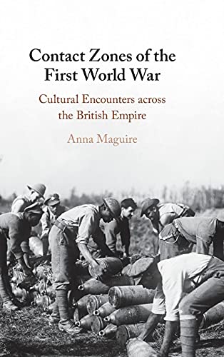 Contact Zones Of The First World War Cultural Encounters Across The British Empire Anna Maguire