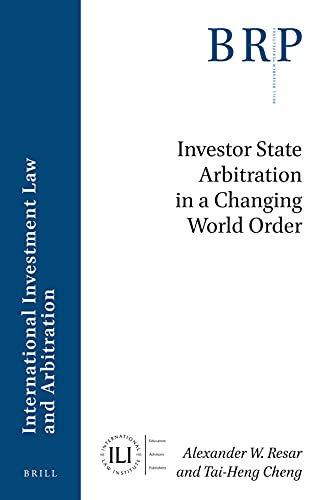 Investor State Arbitration In A Changing World Order Alexander W Resar And Taiheng Cheng