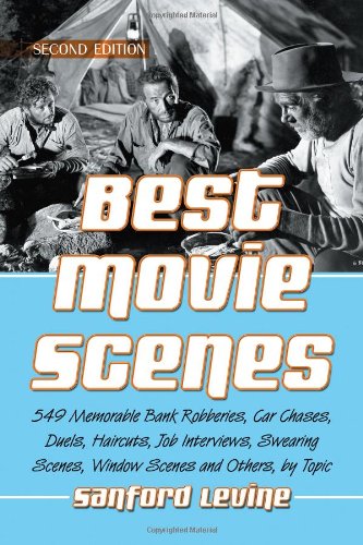 Best Movie Scenes 549 Memorable Bank Robberies Car Chases Duels Haircuts Job Interviews Swearing Scenes Window Scenes And Others By Topic 2nd Edition Sanford Levine