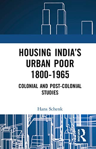 Housing Indias Urban Poor 18001965 Colonial And Postcolonial Studies 1st Edition Hans Schenk