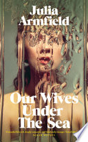 Our Wives Under The Sea Julia Armfield