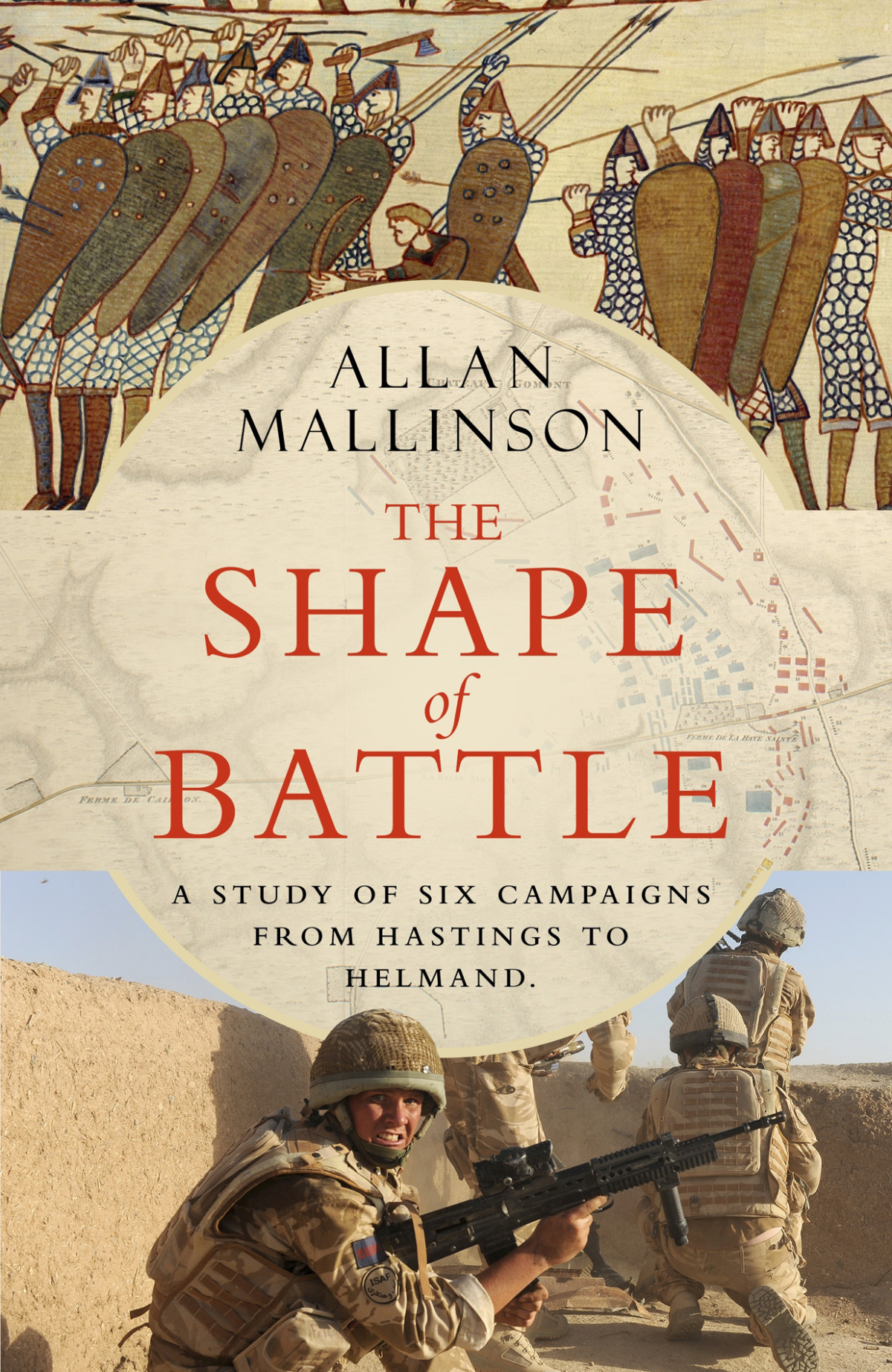 The Shape Of Battle A Study Of Six Campaigns From Hastings To Helmand Allan Mallinson