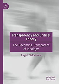 Transparency And Critical Theory The Becomingtransparent Of Ideology Jorge I Valdovinos
