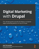 Digital Marketing With Drupal The Ultimate Guide To Build And Deploy A Complete Digital Marketing Platform On Top Of Drupal Jose Fernandes
