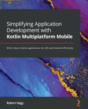 Simplifying Application Development With Kotlin Multiplatform Mobile Write Robust Native Applications For Ios And Android Robert Nagy