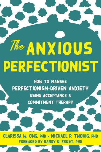 The Anxious Perfectionist How To Manage Perfectionismdriven Anxiety Using Acceptance Commitment Therapy Act Clarissa W Ong