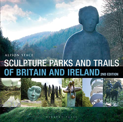 Sculpture Parks And Trails Of Britain Ireland 2nd Edition Alison Stace