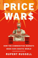Price Wars How The Commodities Markets Made Our Chaotic World Russell