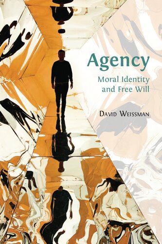 Agency Moral Identity And Free Will David Weissman