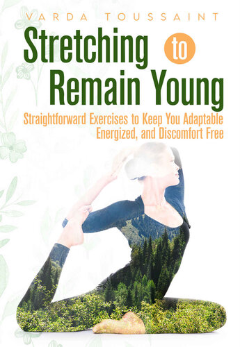Stretching To Remain Young Straightforward Exercises To Keep You Adaptable Energized And Discomfort Free Varda Toussaint