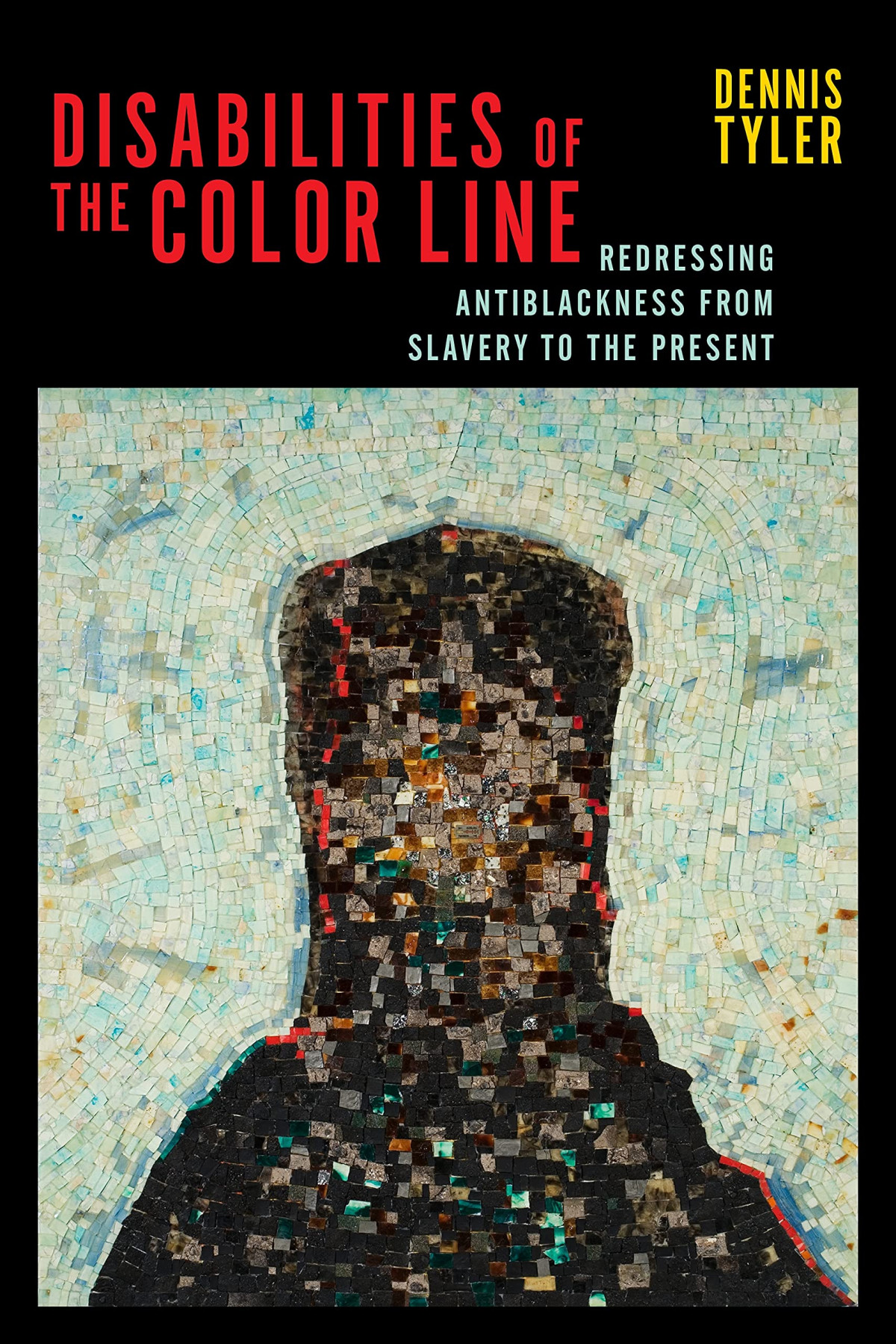 Disabilities Of The Color Line Redressing Antiblackness From Slavery To The Present Dennis Tyler