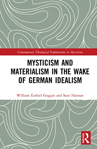Mysticism And Materialism In The Wake Of German Idealism W Ezekiel Goggin