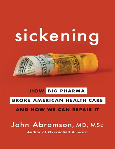 Sickening How Big Pharma Broke American Health Care And How We Can Repair It John Abramson