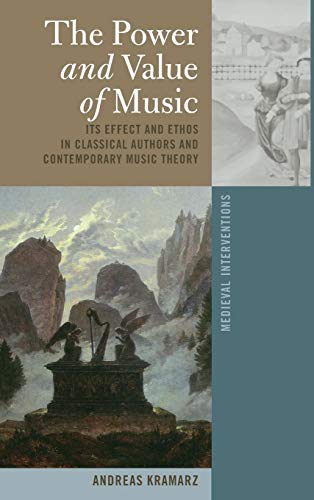 The Power And Value Of Music Its Effect And Ethos In Classical Authors And Contemporary Music Theory Medieval Interventions New Light On Traditional Thinking 1 1st Edition Andreas Kramarz