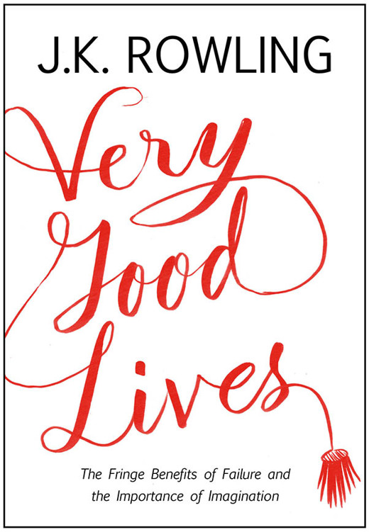 Very Good Lives The Fringe Benefits Of Failure And The Importance Of Imagination J K Rowling