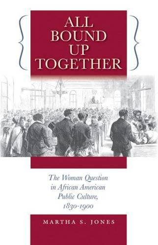 All Bound Up Together The Woman Question In African American Public Culture 18301900 Martha S Jones